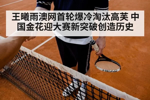 王曦雨澳网首轮爆冷淘汰高芙 中国金花迎大赛新突破创造历史