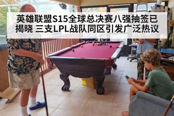 英雄联盟S15全球总决赛八强抽签已揭晓 三支LPL战队同区引发广泛热议